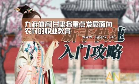 九游体育|甘肃将重点发展面向农村的职业教育(图2) 九游体育